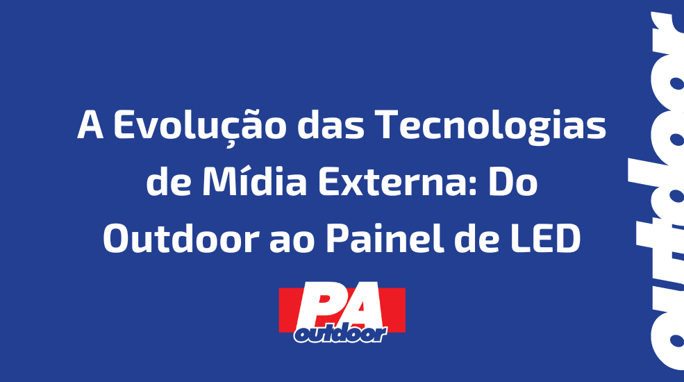 A Evolução das Tecnologias de Mídia Externa: Do Outdoor ao Painel de LED