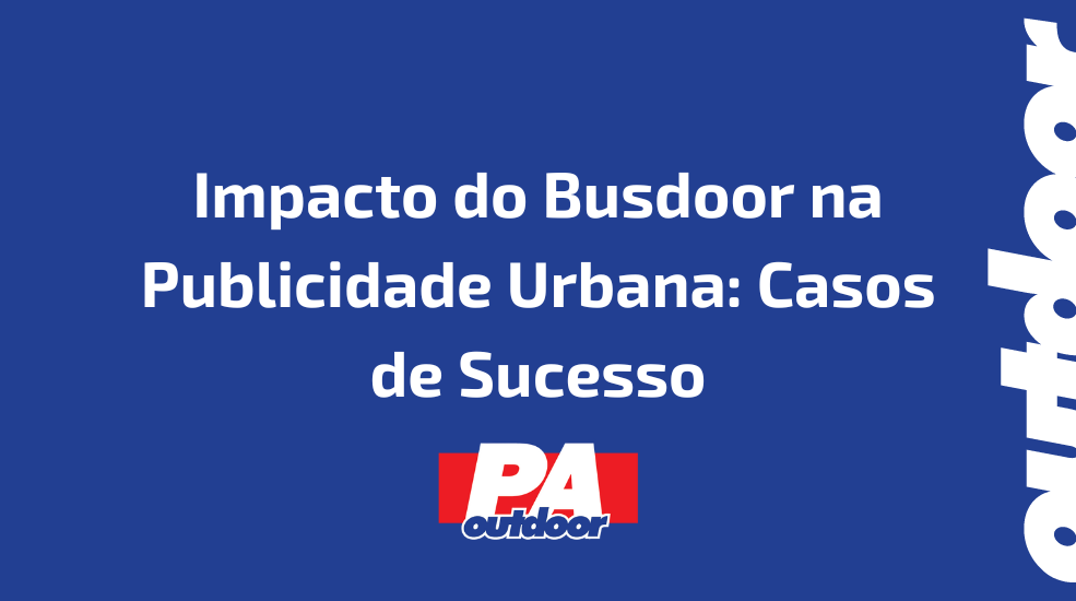 Impacto do Busdoor na Publicidade Urbana: Casos de Sucesso