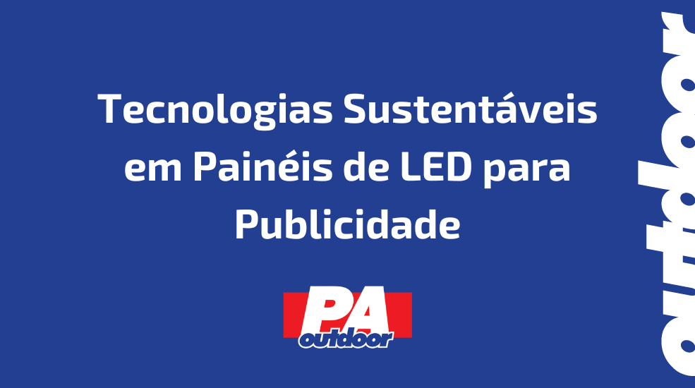 Tecnologias Sustentáveis em Painéis de LED para Publicidade