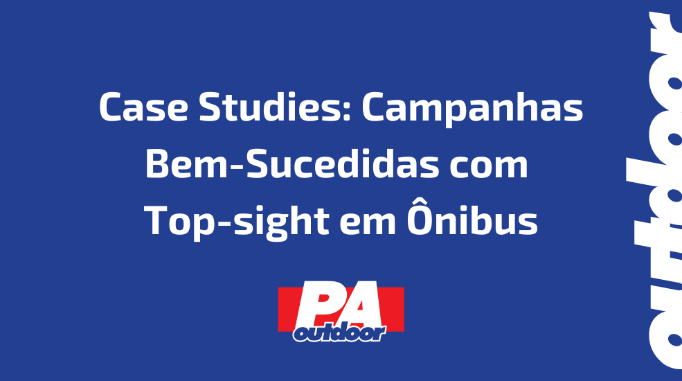 Case Studies: Campanhas Bem-Sucedidas com Top-sight em Ônibus