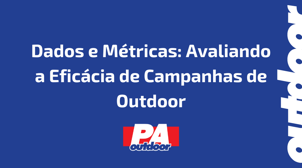 Dados e Métricas: Avaliando a Eficácia de Campanhas de Outdoor