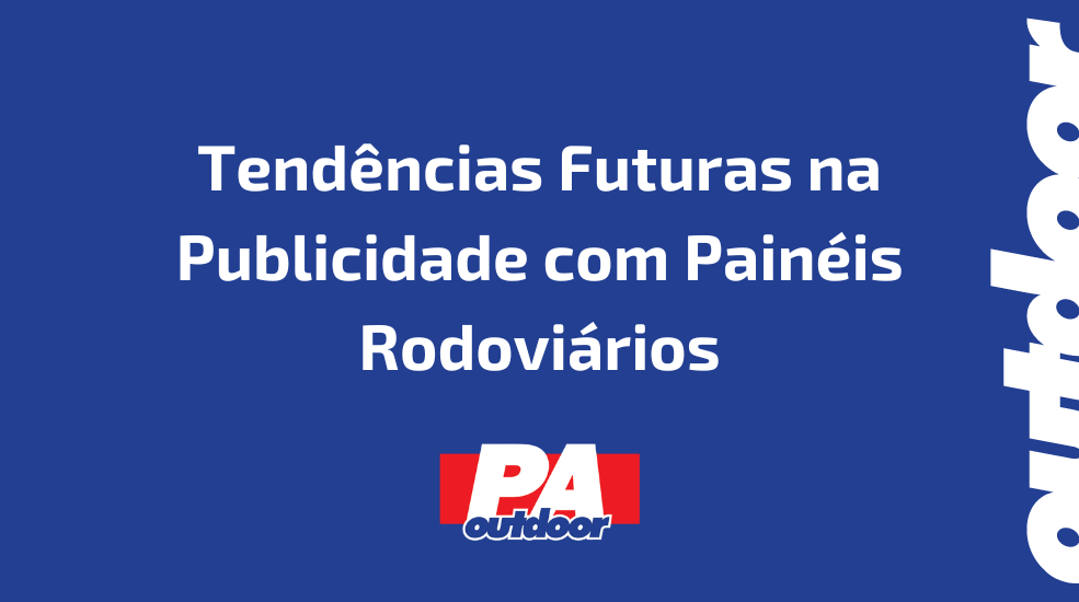 Tendências Futuras na Publicidade com Painéis Rodoviários