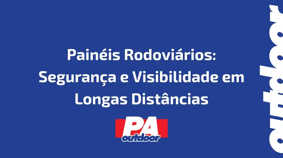 Painéis Rodoviários: Segurança e Visibilidade em Longas Distâncias