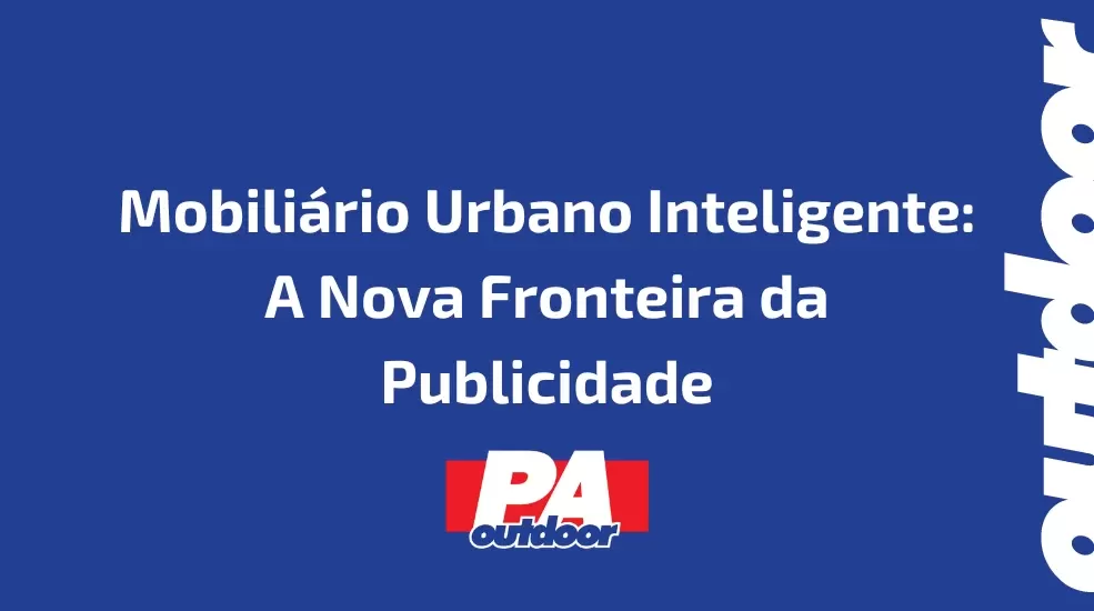 Mobiliário Urbano Inteligente: A Nova Fronteira da Publicidade