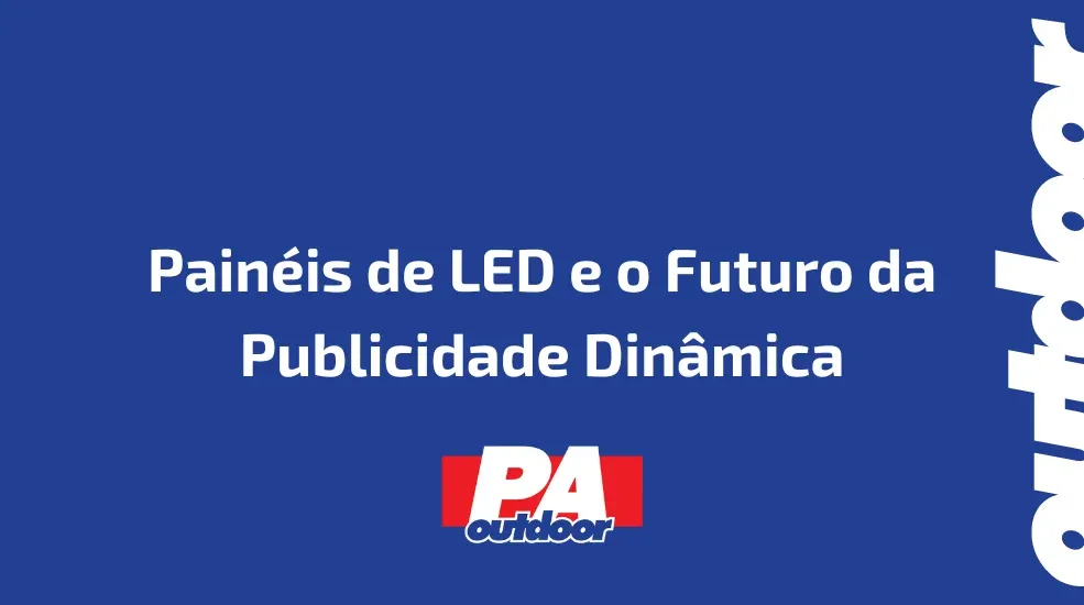 Painéis de LED e o Futuro da Publicidade Dinâmica