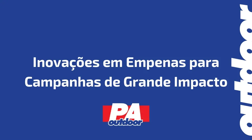 Inovações em Empenas para Campanhas de Grande Impacto