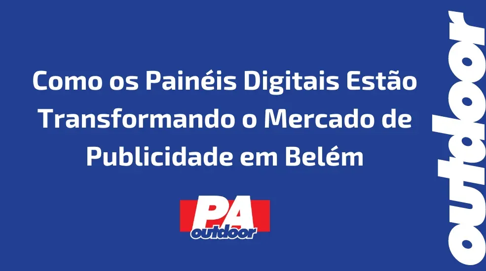 Como os Painéis Digitais Estão Transformando o Mercado de Publicidade em Belém