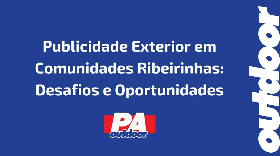 Publicidade Exterior em Comunidades Ribeirinhas: Desafios e Oportunidades