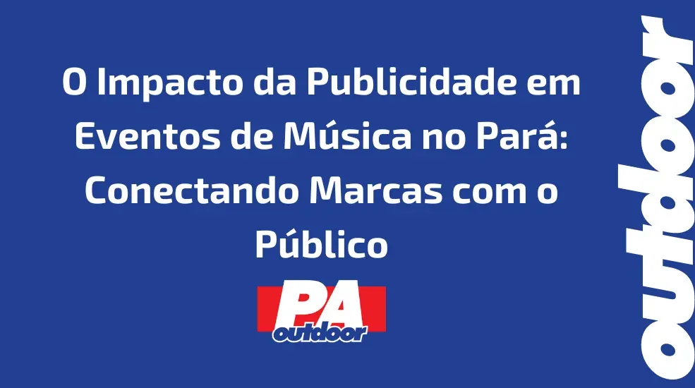 O Impacto da Publicidade em Eventos de Música no Pará: Conectando Marcas com o Público