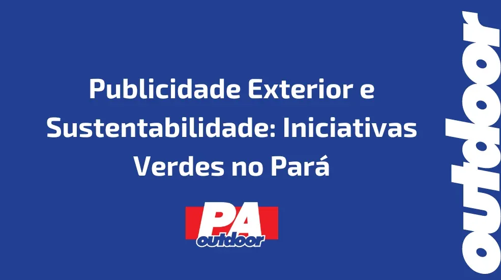 Publicidade Exterior e Sustentabilidade: Iniciativas Verdes no Pará