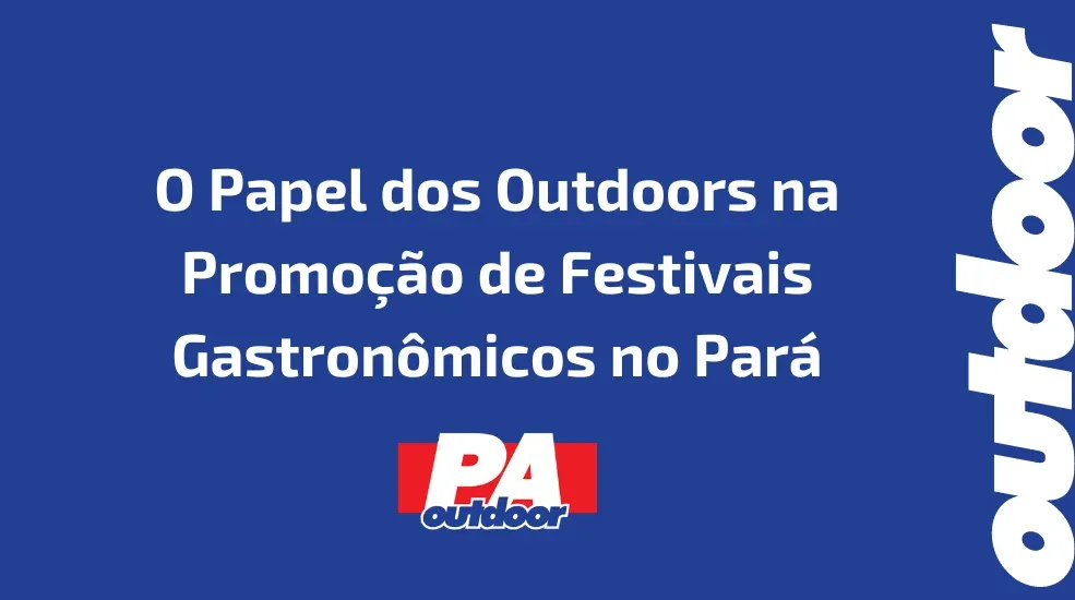 O Papel dos Outdoors na Promoção de Festivais Gastronômicos no Pará