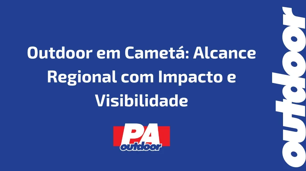 Outdoor em Cametá: Alcance Regional com Impacto e Visibilidade