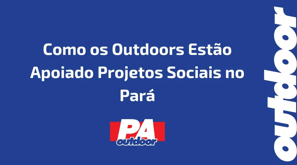 Publicidade e Desenvolvimento Comunitário: Como os Outdoors Estão Apoiado Projetos Sociais no Pará