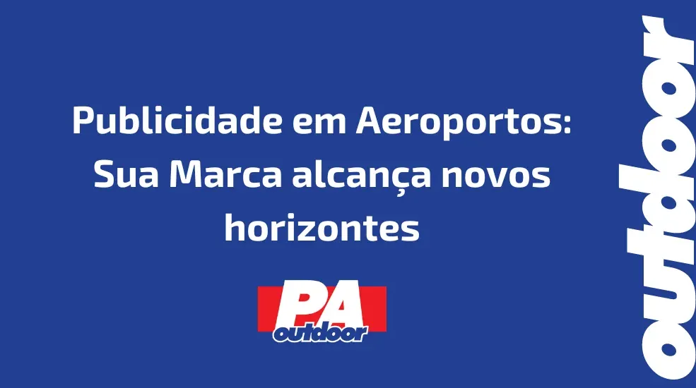 Publicidade em Aeroportos: Sua Marca alcança novos horizontes