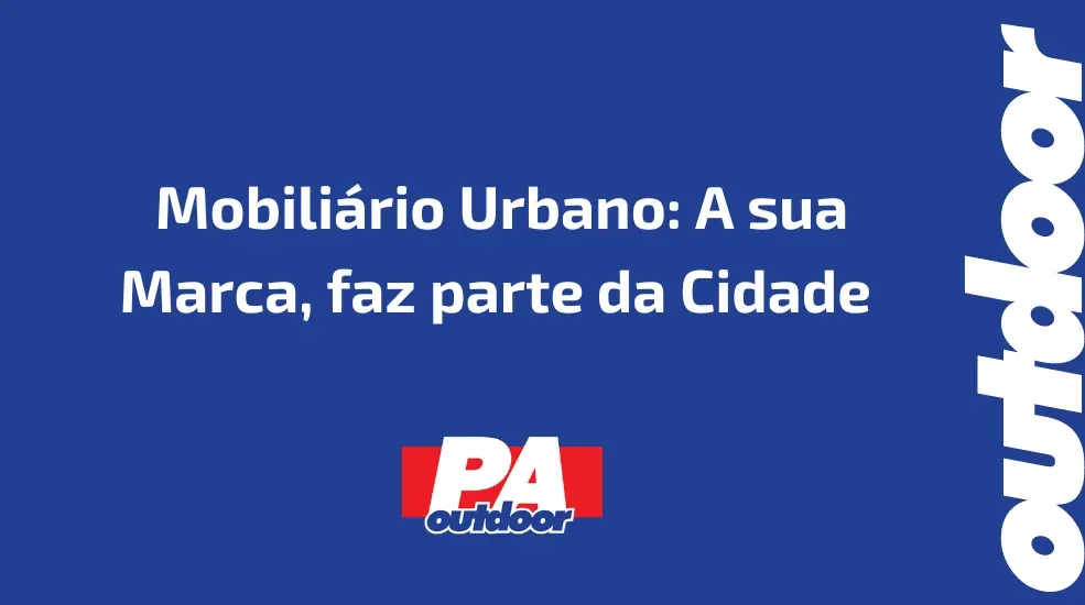 Mobiliário Urbano: A sua Marca, faz parte da Cidade 