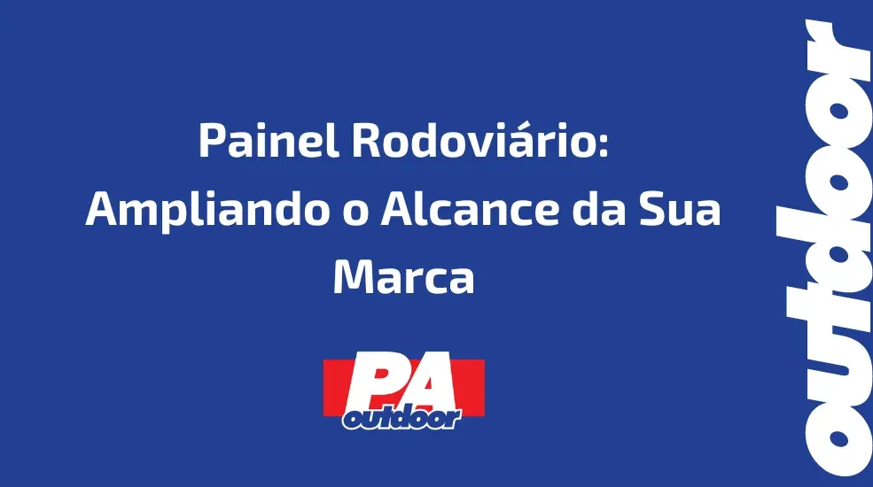 Painel Rodoviário: Ampliando o Alcance da Sua Marca