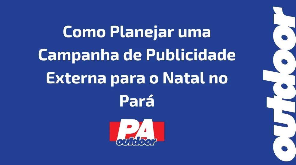 Como Planejar uma Campanha de Publicidade Externa para o Natal no Pará