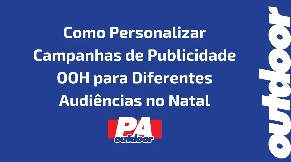 Como Personalizar Campanhas de Publicidade OOH para Diferentes Audiências no Natal no Pará