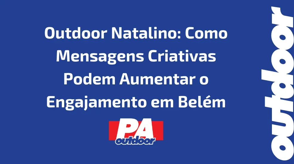 Outdoor Natalino: Como Mensagens Criativas Podem Aumentar o Engajamento em Belém