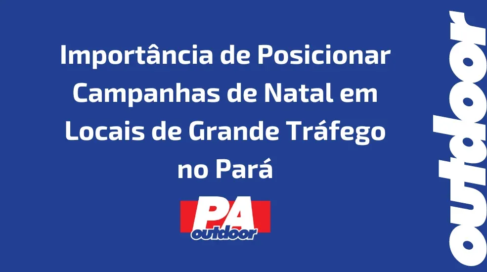 Importância de Posicionar Campanhas de Natal em Locais de Grande Tráfego no Pará