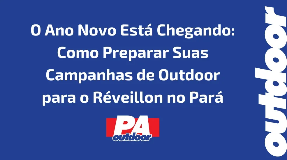 O Ano Novo Está Chegando: Como Preparar Suas Campanhas de Outdoor para o Réveillon no Pará