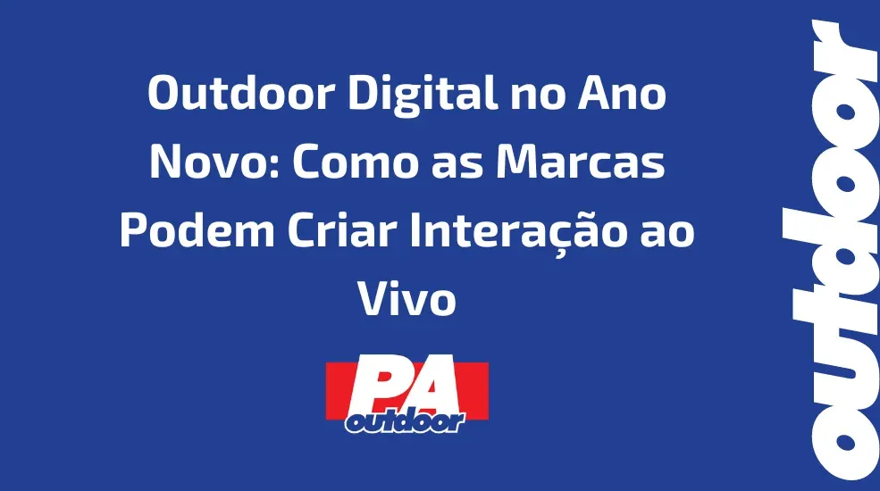 Outdoor Digital no Ano Novo: Como as Marcas Podem Criar Interação ao Vivo