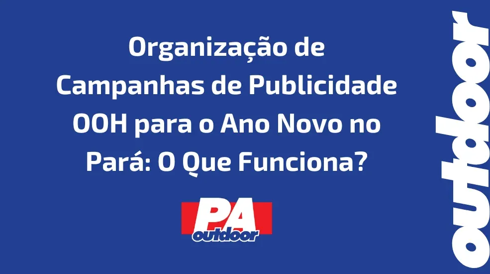 Organização de Campanhas de Publicidade OOH para o Ano Novo no Pará: O Que Funciona?