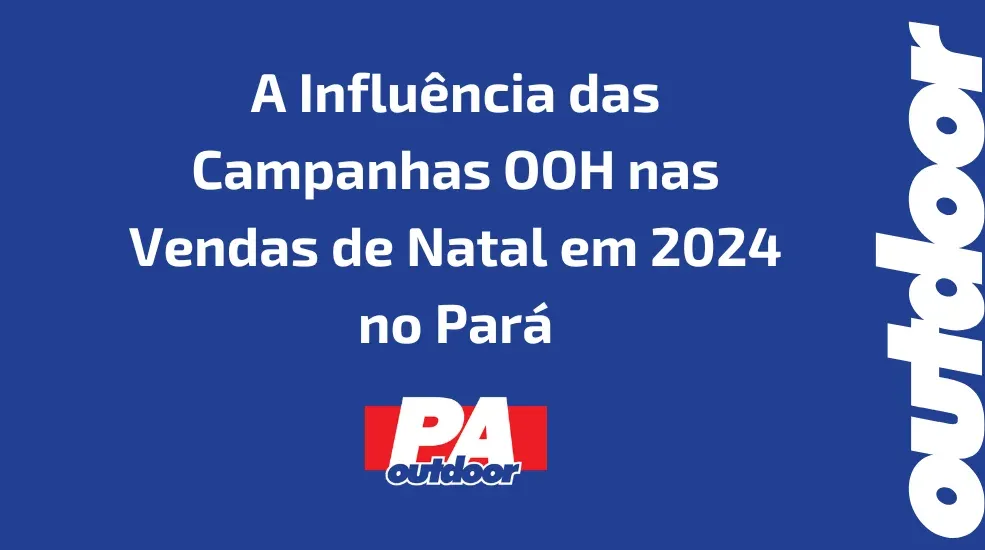 A Influência das Campanhas OOH nas Vendas de Natal em 2024 no Pará