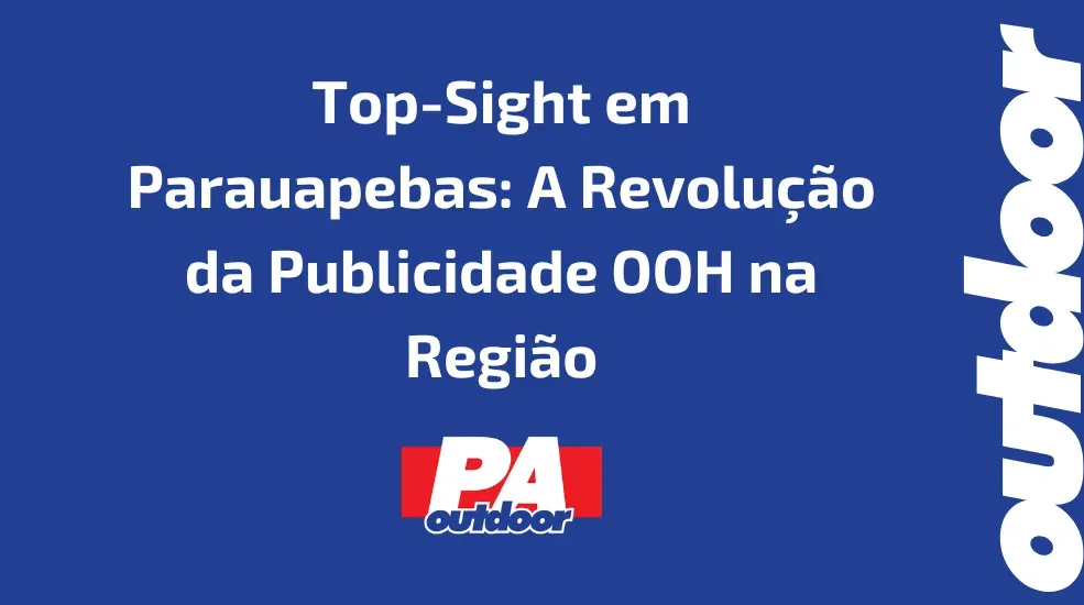 Top-Sight em Parauapebas: A Revolução da Publicidade OOH na Região