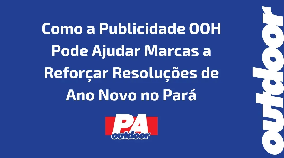 Como a Publicidade OOH Pode Ajudar Marcas a Reforçar Resoluções de Ano Novo no Pará