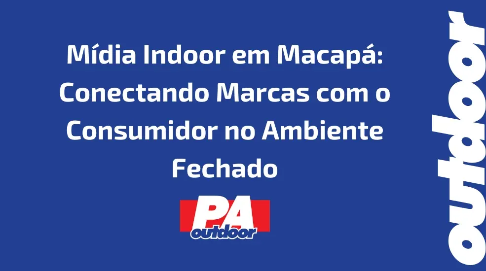 Mídia Indoor em Macapá: Conectando Marcas com o Consumidor no Ambiente Fechado