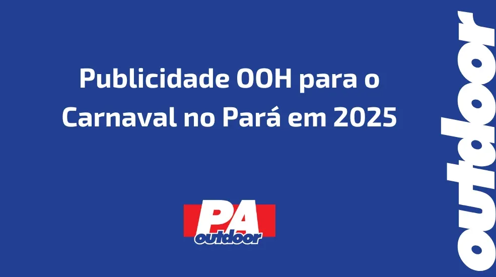 Publicidade OOH para o Carnaval no Pará em 2025: Conecte-se com o Público Durante a Maior Festa do Ano