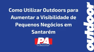 Ponto nº Como Utilizar Outdoors para Aumentar a Visibilidade de Pequenos Negócios em Santarém