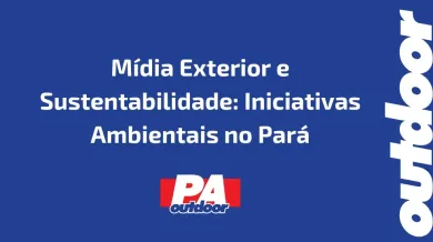 Ponto nº Mídia Exterior e Sustentabilidade: Iniciativas Ambientais no Pará