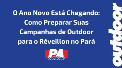 Ponto nº O Ano Novo Está Chegando: Como Preparar Suas Campanhas de Outdoor para o Réveillon no Pará