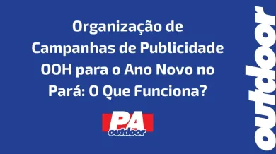 Ponto nº Organização de Campanhas de Publicidade OOH para o Ano Novo no Pará: O Que Funciona?