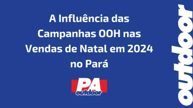 Ponto nº A Influência das Campanhas OOH nas Vendas de Natal em 2024 no Pará