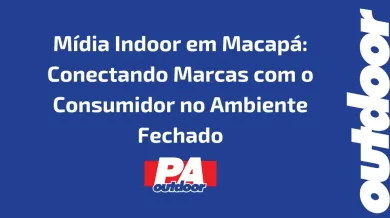 Ponto nº Mídia Indoor em Macapá: Conectando Marcas com o Consumidor no Ambiente Fechado